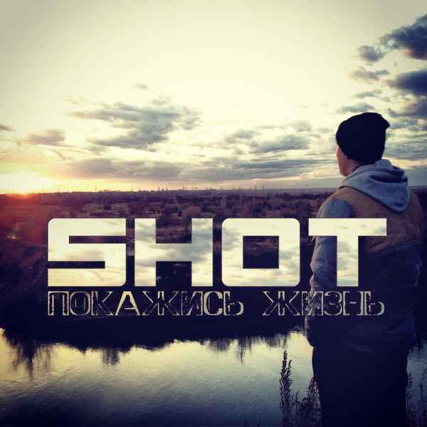 Shot Покажись, жизнь